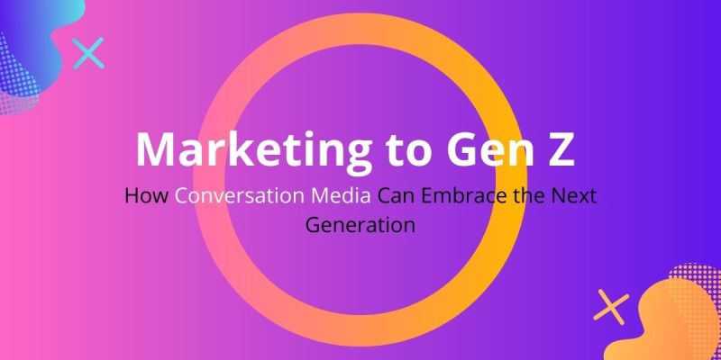 Marketing-to-Gen-Z-How-Conversation-Media-Can-Embrace-the-Next-Generation.jpg